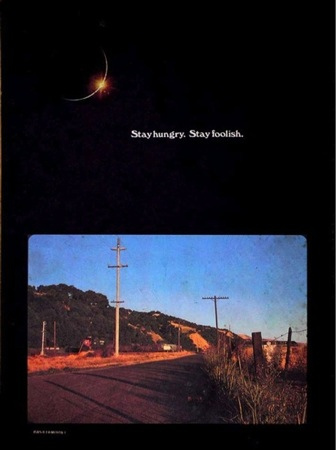 Stay hungry. Stay foolish.